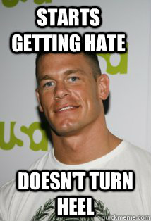 Starts getting hate Doesn't turn heel - Starts getting hate Doesn't turn heel  Good Guy John Cena