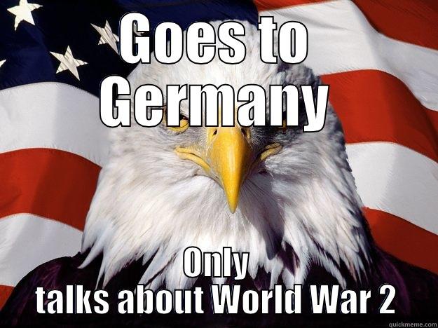GOES TO GERMANY ONLY TALKS ABOUT WORLD WAR 2 One-up America