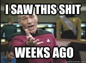 I saw this shit weeks ago  Annoyed Picard