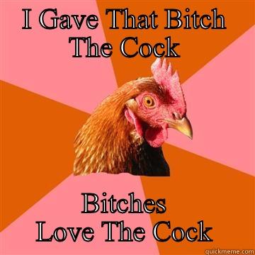 I GAVE THAT BITCH THE COCK BITCHES LOVE THE COCK Anti-Joke Chicken