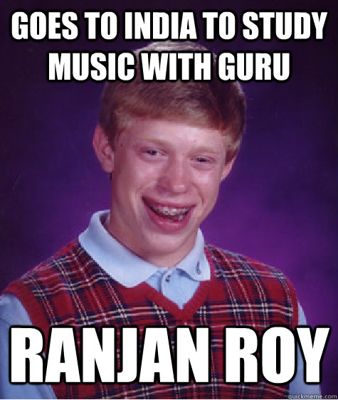 Goes to india to study music with guru Ranjan Roy - Goes to india to study music with guru Ranjan Roy  Bad Luck Brian