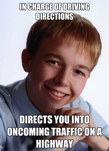 In charge of driving directions directs you into oncoming traffic on a highway  