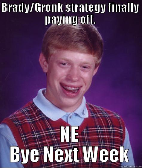 BRADY/GRONK STRATEGY FINALLY PAYING OFF. NE BYE NEXT WEEK Bad Luck Brian