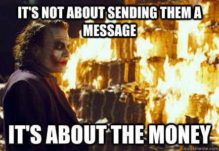 It's not about sending them a message It's about the money  Sending a message