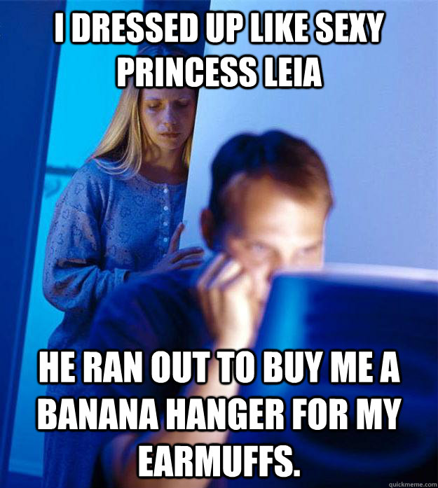 I dressed up like sexy      Princess Leia He ran out to buy me a banana hanger for my earmuffs. - I dressed up like sexy      Princess Leia He ran out to buy me a banana hanger for my earmuffs.  Redditors Wife