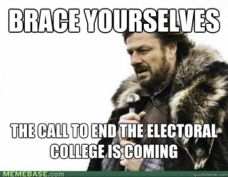 BRACE YOURSELVES The Call to end the electoral college is coming - BRACE YOURSELVES The Call to end the electoral college is coming  Misc