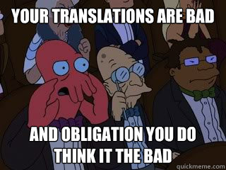 Your translations are bad and obligation you do think it the bad - Your translations are bad and obligation you do think it the bad  Bad Zoidberg