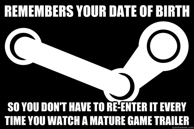 Remembers your date of birth So you don't have to re-enter it every time you watch a mature game trailer  Good Guy Steam