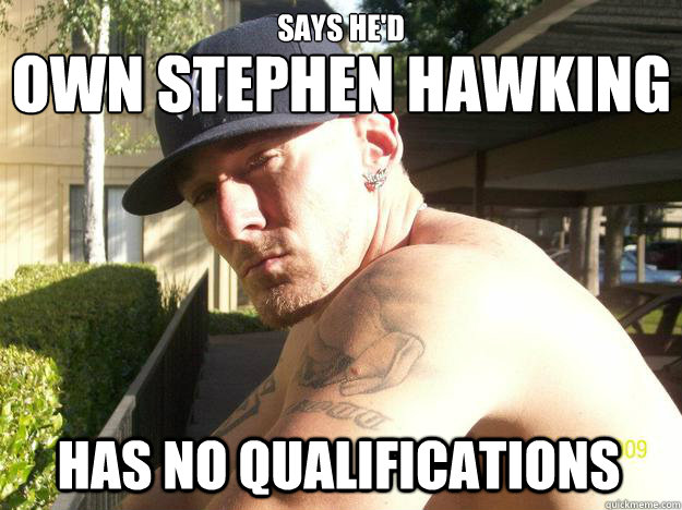 Says he'd has no qualifications own Stephen hawking  Chad Elliott