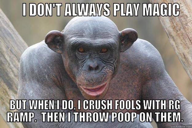      I DON'T ALWAYS PLAY MAGIC BUT WHEN I DO, I CRUSH FOOLS WITH RG RAMP.  THEN I THROW POOP ON THEM. The Most Interesting Chimp In The World
