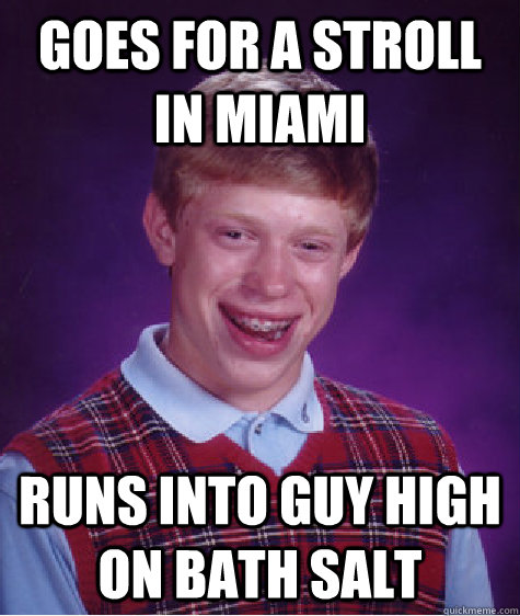 Goes for a stroll in miami runs into guy high on bath salt  Bad Luck Brian