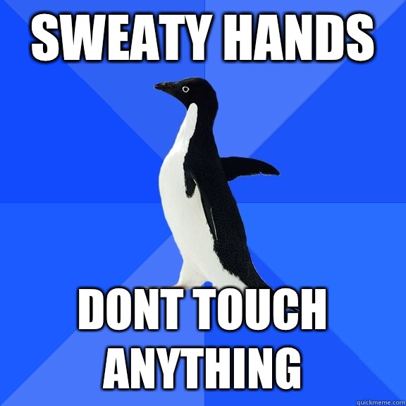 Sweaty hands Dont touch anything  Socially Awkward Penguin