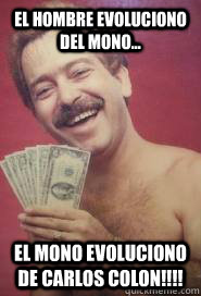 El hombre evoluciono del mono... El mono evoluciono de carlos colon!!!!  