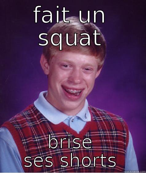 FAIT UN SQUAT BRISE SES SHORTS Bad Luck Brian