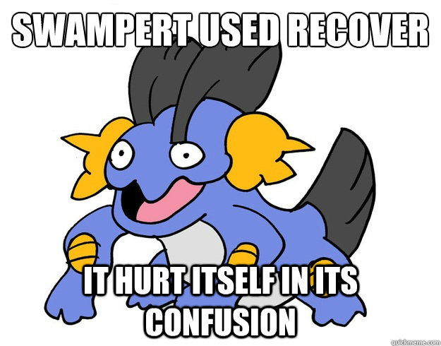 Swampert used recover
 It hurt itself in its confusion  confused swampert
