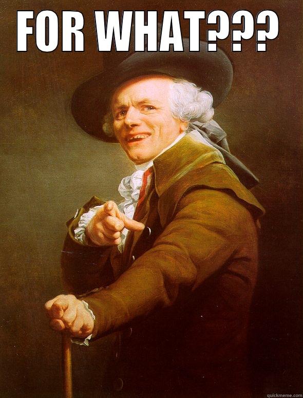 FOR WHAT???  Joseph Ducreux
