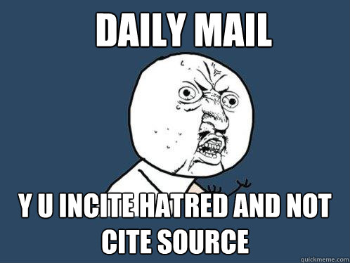 Daily mail y u incite hatred and not cite source  Y U No
