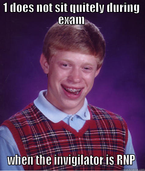 1 DOES NOT SIT QUITELY DURING EXAM WHEN THE INVIGILATOR IS RNP Bad Luck Brian
