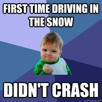 First time driving in the snow Didn't crash  Success Kid