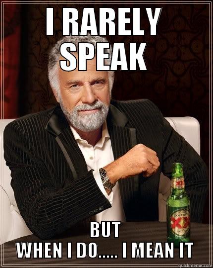 I RARELY SPEAK BUT WHEN I DO..... I MEAN IT The Most Interesting Man In The World