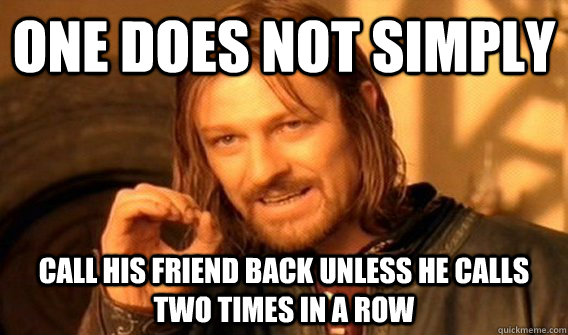 one does not simply Call his friend back unless he calls two times in a row  