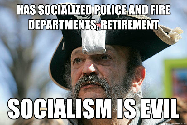 has socialized police and fire departments, retirement socialism is evil - has socialized police and fire departments, retirement socialism is evil  Tea Party Ted