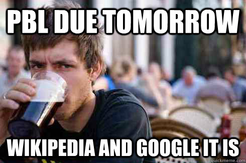 PBL due tomorrow Wikipedia and google it is  Lazy College Senior