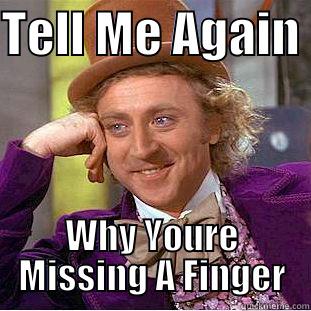 TELL ME AGAIN  WHY YOURE MISSING A FINGER Creepy Wonka