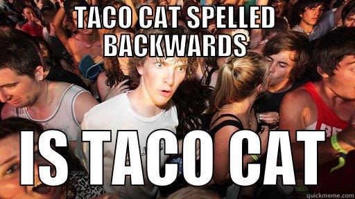 TACO CAT SPELLED BACKWARDS IS TACO CAT Sudden Clarity Clarence