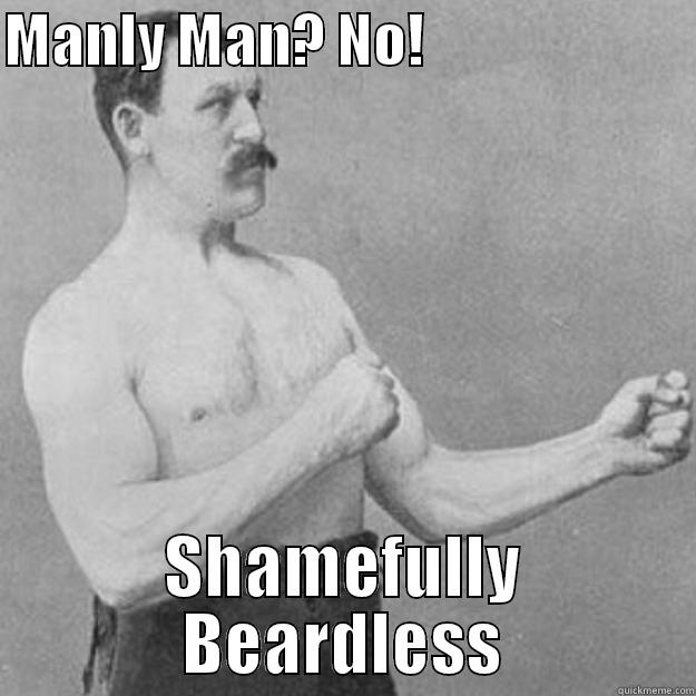 Nadnerb  - MANLY MAN? NO!                         SHAMEFULLY BEARDLESS overly manly man