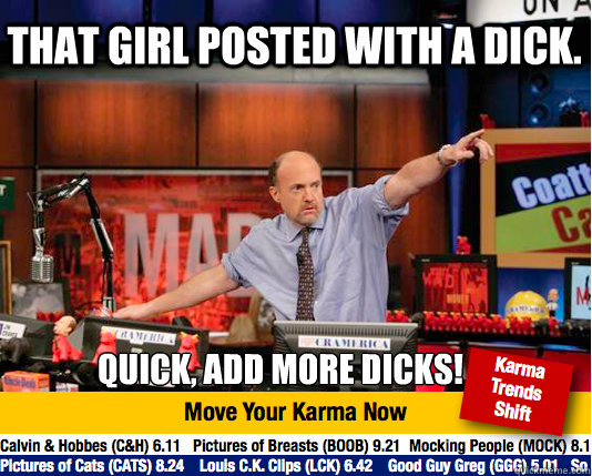 That girl posted with a dick. Quick, add more dicks!  Mad Karma with Jim Cramer