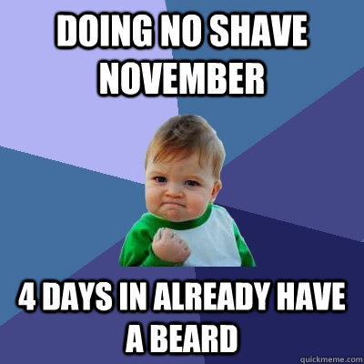 Doing No shave November 4 days in already have a beard - Doing No shave November 4 days in already have a beard  Success Kid