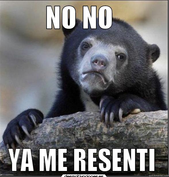 NO NO  YA ME RESENTI Misc
