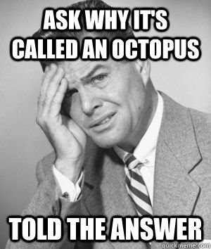 ask why it's called an octopus told the answer - ask why it's called an octopus told the answer  Talks Without Thinking Guy