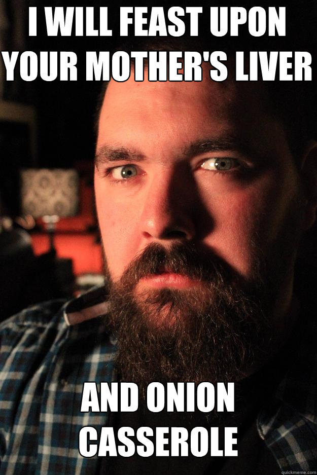 i will feast upon
your mother's liver and onion casserole  Dating Site Murderer