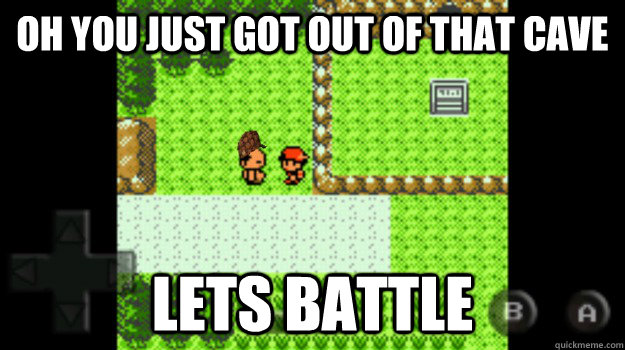 Oh you just got out of that cave lets battle  Scumbag Hiker
