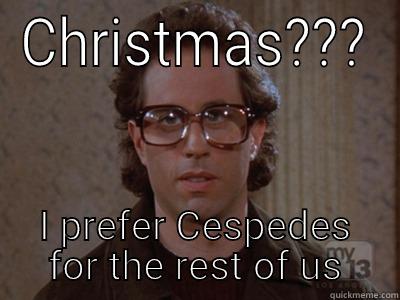 CHRISTMAS??? I PREFER CESPEDES FOR THE REST OF US Hipster Seinfeld