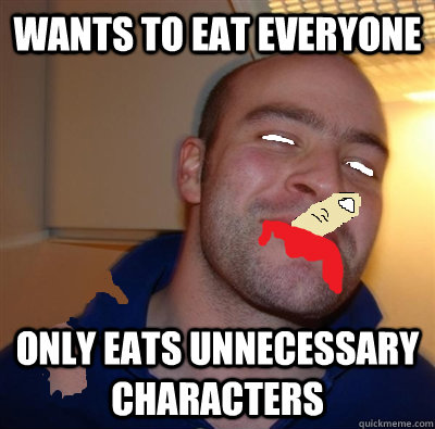 WANTs to eat everyone Only eats unnecessary characters - WANTs to eat everyone Only eats unnecessary characters  Misc