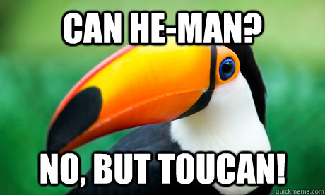 Can He-Man? No, but Toucan!  