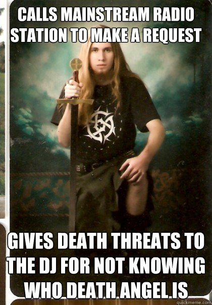 calls mainstream radio station to make a request gives death threats to the dj for not knowing who death angel is - calls mainstream radio station to make a request gives death threats to the dj for not knowing who death angel is  Metal Senior Portrait