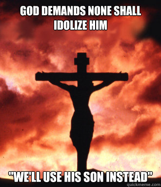 God demands none shall idolize him 
