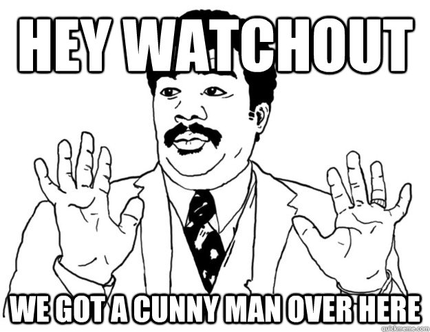 HEY Watchout we got a cunny man over here  Watch out we got a badass over here