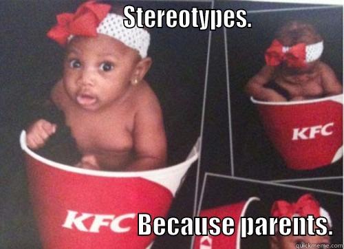                         STEREOTYPES.                                                       BECAUSE PARENTS.  Misc