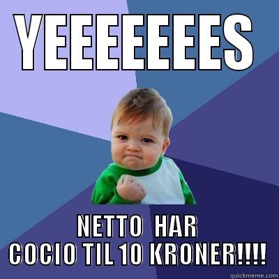 YEEEEEEES NETTO  HAR COCIO TIL 10 KRONER!!!! Success Kid