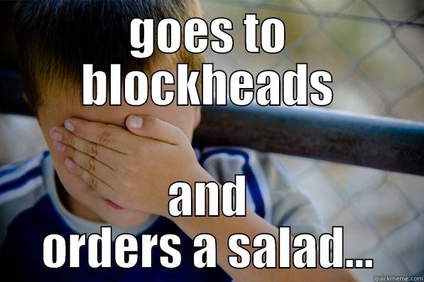 GOES TO BLOCKHEADS AND ORDERS A SALAD... Confession kid