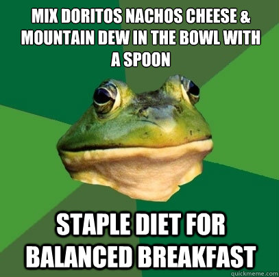 Mix Doritos Nachos Cheese & Mountain Dew in the bowl with 
a spoon  Staple diet for balanced breakfast - Mix Doritos Nachos Cheese & Mountain Dew in the bowl with 
a spoon  Staple diet for balanced breakfast  Foul Bachelor Frog