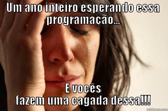 UM ANO INTEIRO ESPERANDO ESSA PROGRAMAÇÃO... E VOCÊS FAZEM UMA CAGADA DESSA!!! First World Problems