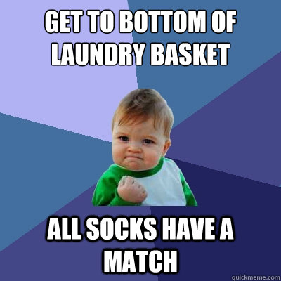 get to bottom of laundry basket all socks have a match  Success Kid