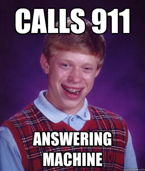 Calls 911 answering machine - Calls 911 answering machine  Bad Luck Brian