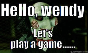 HELLO, WENDY  LET'S PLAY A GAME....... Misc